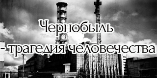 «Чернобыль – трагедия человечества»